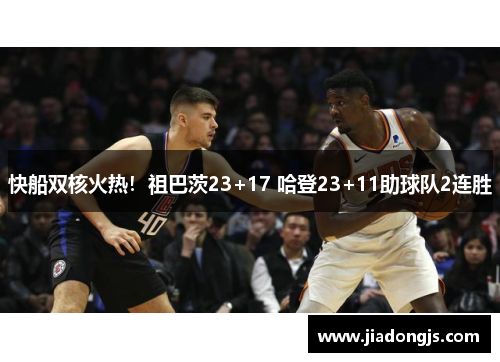 快船双核火热！祖巴茨23+17 哈登23+11助球队2连胜