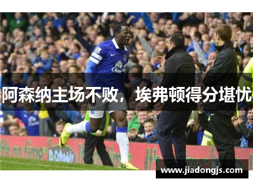 阿森纳主场不败，埃弗顿得分堪忧